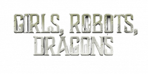 Girls, Robots, Dragons